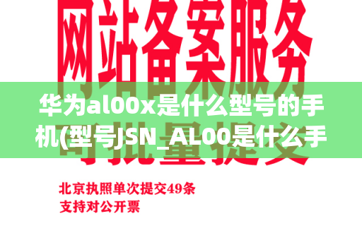 华为al00x是什么型号的手机(型号JSN_AL00是什么手机)