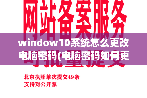 window10系统怎么更改电脑密码(电脑密码如何更改密码)