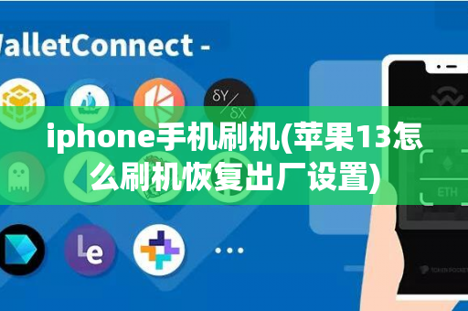 iphone手机刷机(苹果13怎么刷机恢复出厂设置)