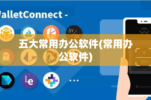 五大常用办公软件(常用办公软件)