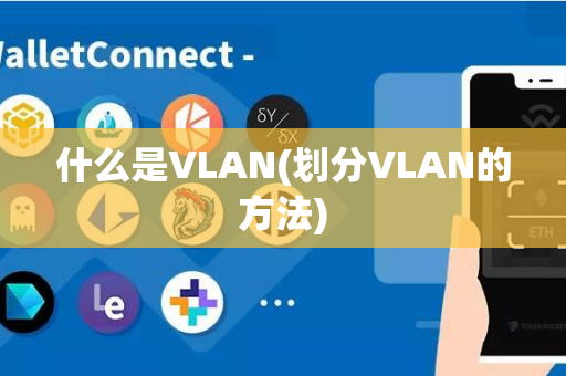 什么是VLAN(划分VLAN的方法)