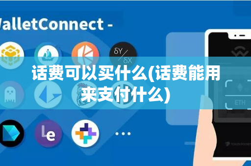 话费可以买什么(话费能用来支付什么)