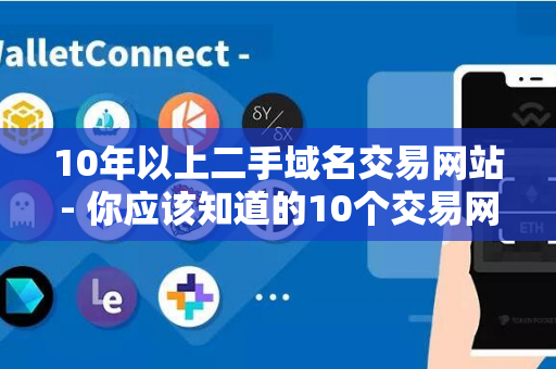 10年以上二手域名交易网站- 你应该知道的10个交易网站