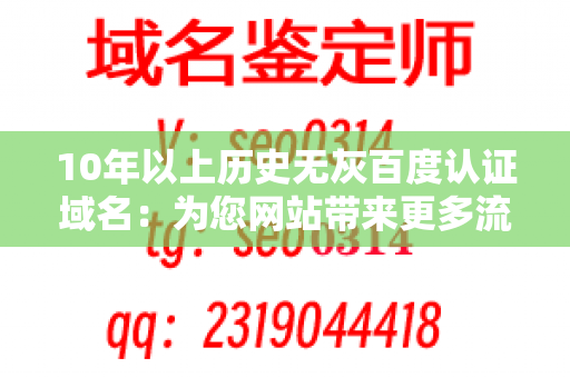 10年以上历史无灰百度认证域名：为您网站带来更多流量和信誉