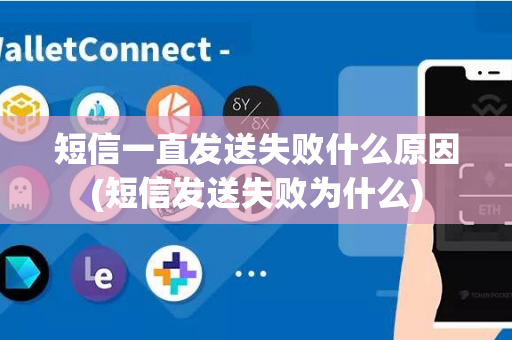 短信一直发送失败什么原因(短信发送失败为什么)