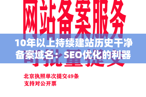 10年以上持续建站历史干净备案域名：SEO优化的利器