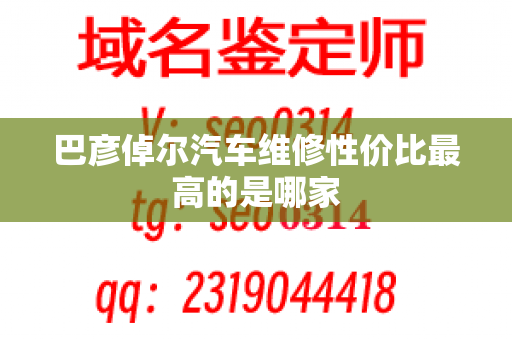 巴彦倬尔汽车维修性价比最高的是哪家