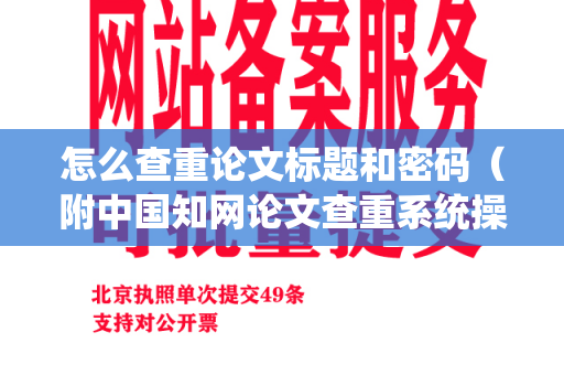 怎么查重论文标题和密码（附中国知网论文查重系统操作步骤）