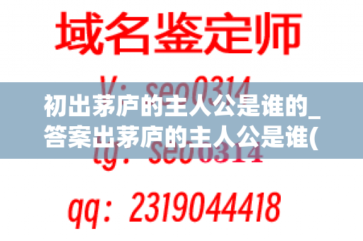 初出茅庐的主人公是谁的_答案出茅庐的主人公是谁(三顾茅庐的主人公是谁)