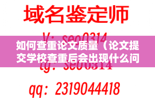 如何查重论文质量（论文提交学校查重后会出现什么问题）