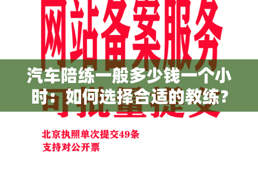 汽车陪练一般多少钱一个小时：如何选择合适的教练？