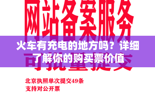 火车有充电的地方吗？详细了解你的购买票价值