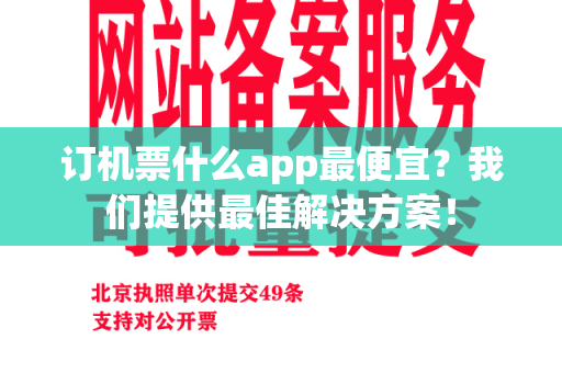 订机票什么app最便宜？我们提供最佳解决方案！