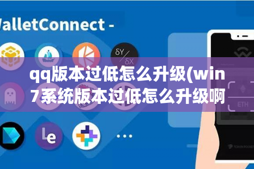 qq版本过低怎么升级(win7系统版本过低怎么升级啊)