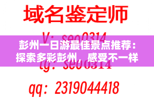 彭州一日游最佳景点推荐：探索多彩彭州，感受不一样的乐趣