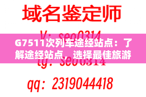 G7511次列车途经站点：了解途经站点，选择最佳旅游路线