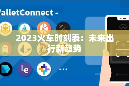 2023火车时刻表：未来出行新趋势