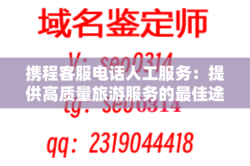 携程客服电话人工服务：提供高质量旅游服务的最佳途径