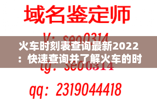 火车时刻表查询最新2022：快速查询并了解火车的时刻表和最新信息