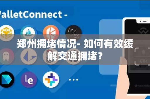 郑州拥堵情况- 如何有效缓解交通拥堵？