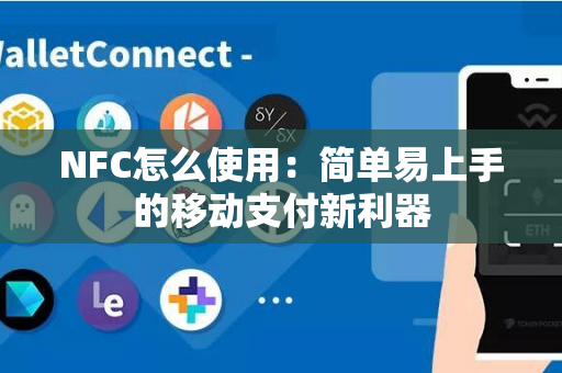 NFC怎么使用：简单易上手的移动支付新利器