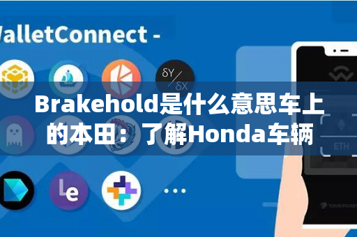 Brakehold是什么意思车上的本田：了解Honda车辆的刹车保持系统