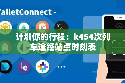 计划你的行程：k454次列车途经站点时刻表