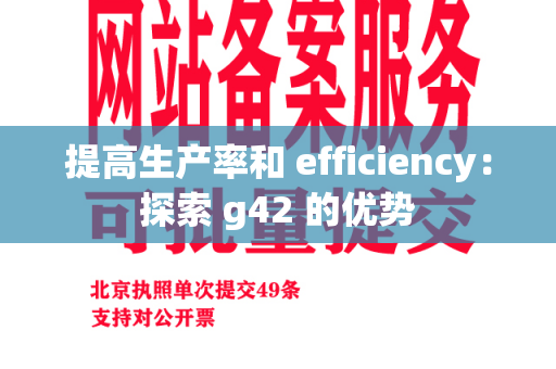 提高生产率和 efficiency：探索 g42 的优势