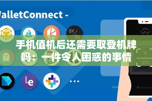 手机值机后还需要取登机牌吗：一件令人困惑的事情