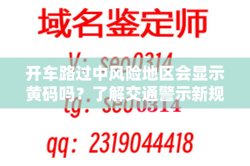 开车路过中风险地区会显示黄码吗？了解交通警示新规