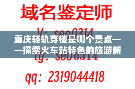 重庆轻轨穿楼是哪个景点——探索火车站特色的旅游新方式