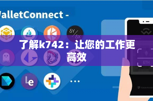 了解k742：让您的工作更高效