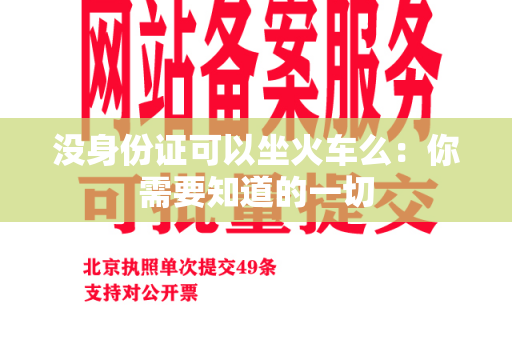 没身份证可以坐火车么：你需要知道的一切