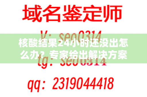 核酸结果24小时还没出怎么办？专家给出解决方案