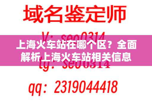 上海火车站在哪个区？全面解析上海火车站相关信息