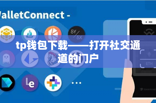 tp钱包下载——打开社交通道的门户