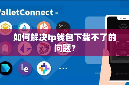 如何解决tp钱包下载不了的问题？