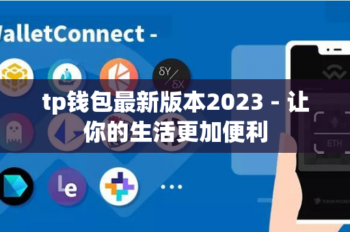 tp钱包最新版本2023 - 让你的生活更加便利