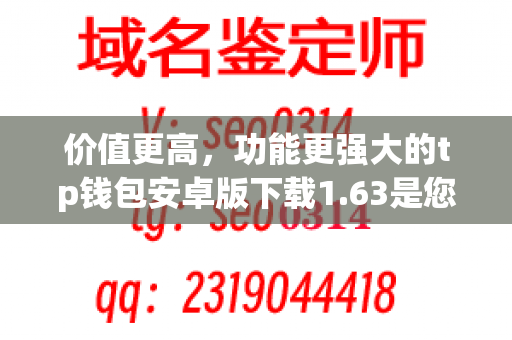 价值更高，功能更强大的tp钱包安卓版下载1.63是您的不二选择