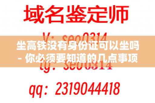 坐高铁没有身份证可以坐吗- 你必须要知道的几点事项