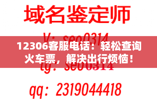 12306客服电话：轻松查询火车票，解决出行烦恼！