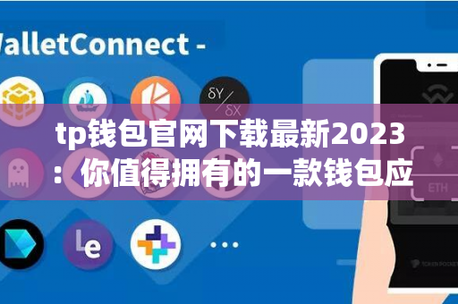 tp钱包官网下载最新2023：你值得拥有的一款钱包应用