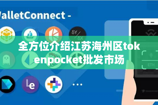 全方位介绍江苏海州区tokenpocket批发市场