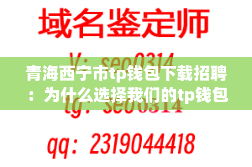 青海西宁市tp钱包下载招聘：为什么选择我们的tp钱包下载工作？