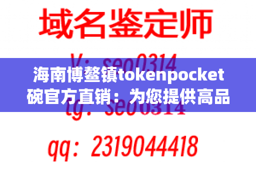 海南博鳌镇tokenpocket碗官方直销：为您提供高品质的tokenpocket