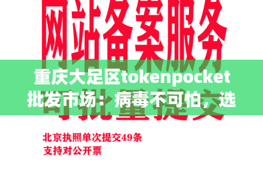 重庆大足区tokenpocket批发市场：病毒不可怕，选对tokenpocket才是关键