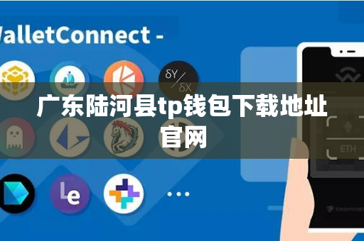 广东陆河县tp钱包下载地址官网