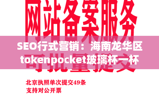 SEO行式营销：海南龙华区tokenpocket玻璃杯一杯有几两