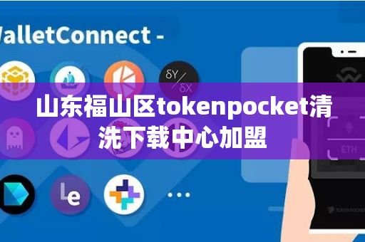 山东福山区tokenpocket清洗下载中心加盟