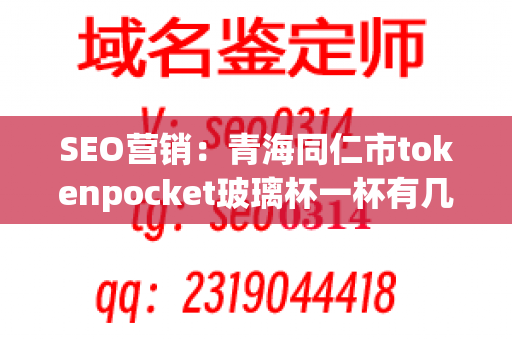 SEO营销：青海同仁市tokenpocket玻璃杯一杯有几两